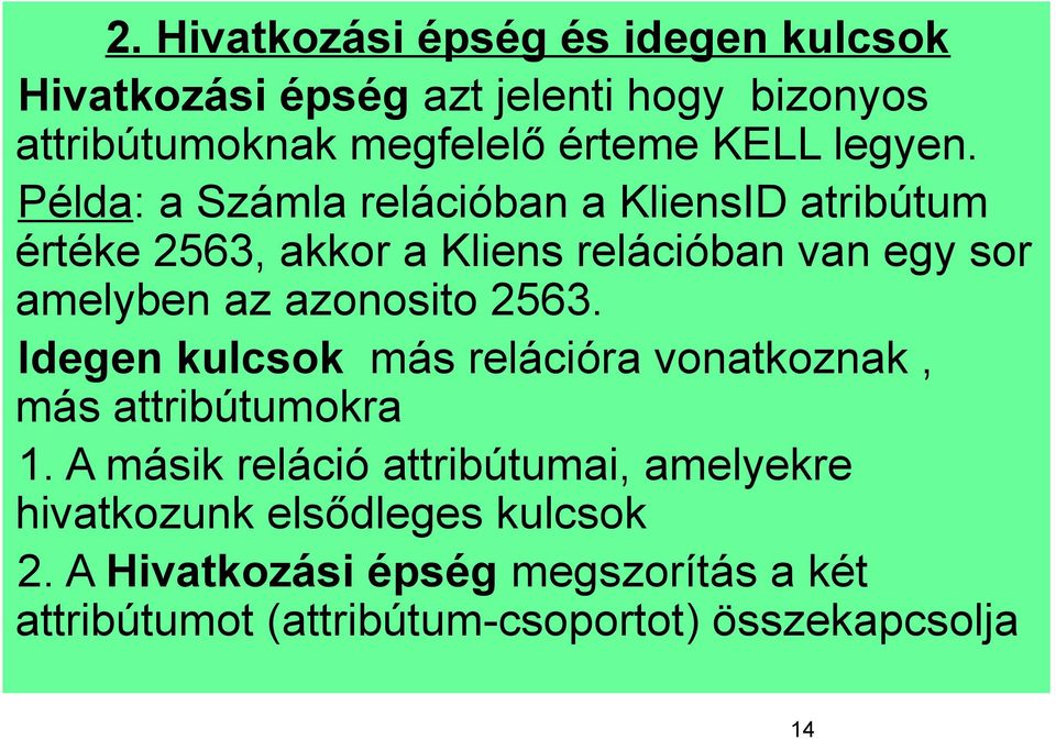 Példa: a Számla relációban a KliensID atribútum értéke 2563, akkor a Kliens relációban van egy sor amelyben az azonosito