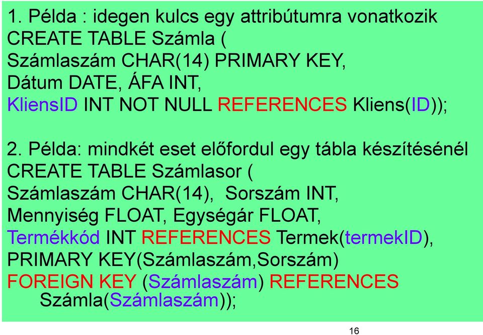 Példa: mindkét eset előfordul egy tábla készítésénél CREATE TABLE Számlasor ( Számlaszám CHAR(14), Sorszám INT,