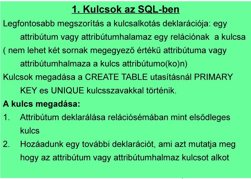 CREATE TABLE utasításnál PRIMARY KEY es UNIQUE kulcsszavakkal történik. A kulcs megadása: 1.