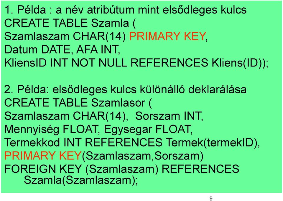 Példa: elsődleges kulcs különálló deklarálása CREATE TABLE Szamlasor ( Szamlaszam CHAR(14), Sorszam INT,