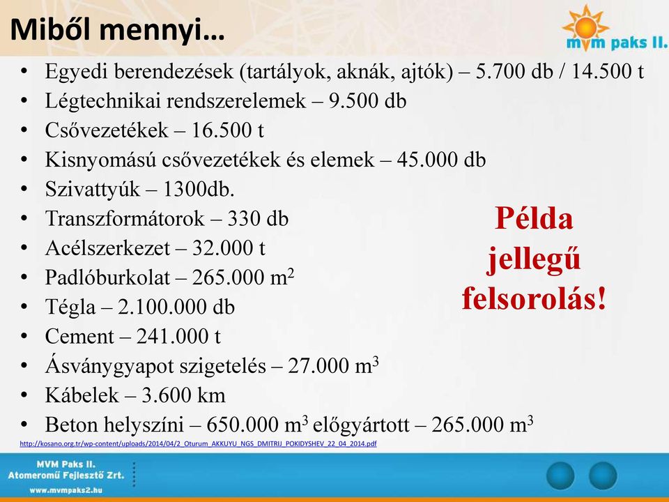 000 t jellegű Padlóburkolat 265.000 m 2 Tégla 2.100.000 db felsorolás! Cement 241.000 t Ásványgyapot szigetelés 27.000 m 3 Kábelek 3.