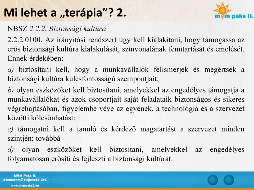 Ennek érdekében: a) biztosítani kell, hogy a munkavállalók felismerjék és megértsék a biztonsági kultúra kulcsfontosságú szempontjait; b) olyan eszközöket kell biztosítani, amelyekkel az engedélyes