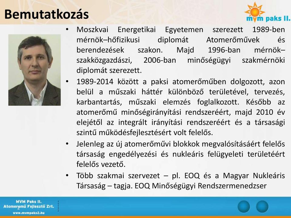 1989-2014 között a paksi atomerőműben dolgozott, azon belül a műszaki háttér különböző területével, tervezés, karbantartás, műszaki elemzés foglalkozott.