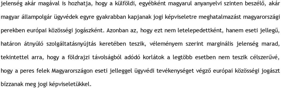 Azonban az, hogy ezt nem letelepedettként, hanem eseti jellegű, határon átnyúló szolgáltatásnyújtás keretében teszik, véleményem szerint marginális jelenség