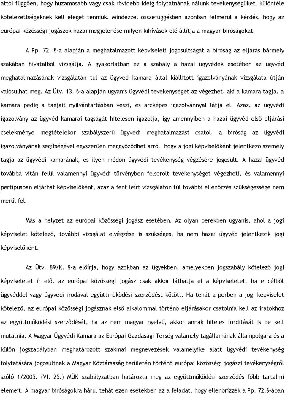 -a alapján a meghatalmazott képviseleti jogosultságát a bíróság az eljárás bármely szakában hivatalból vizsgálja.