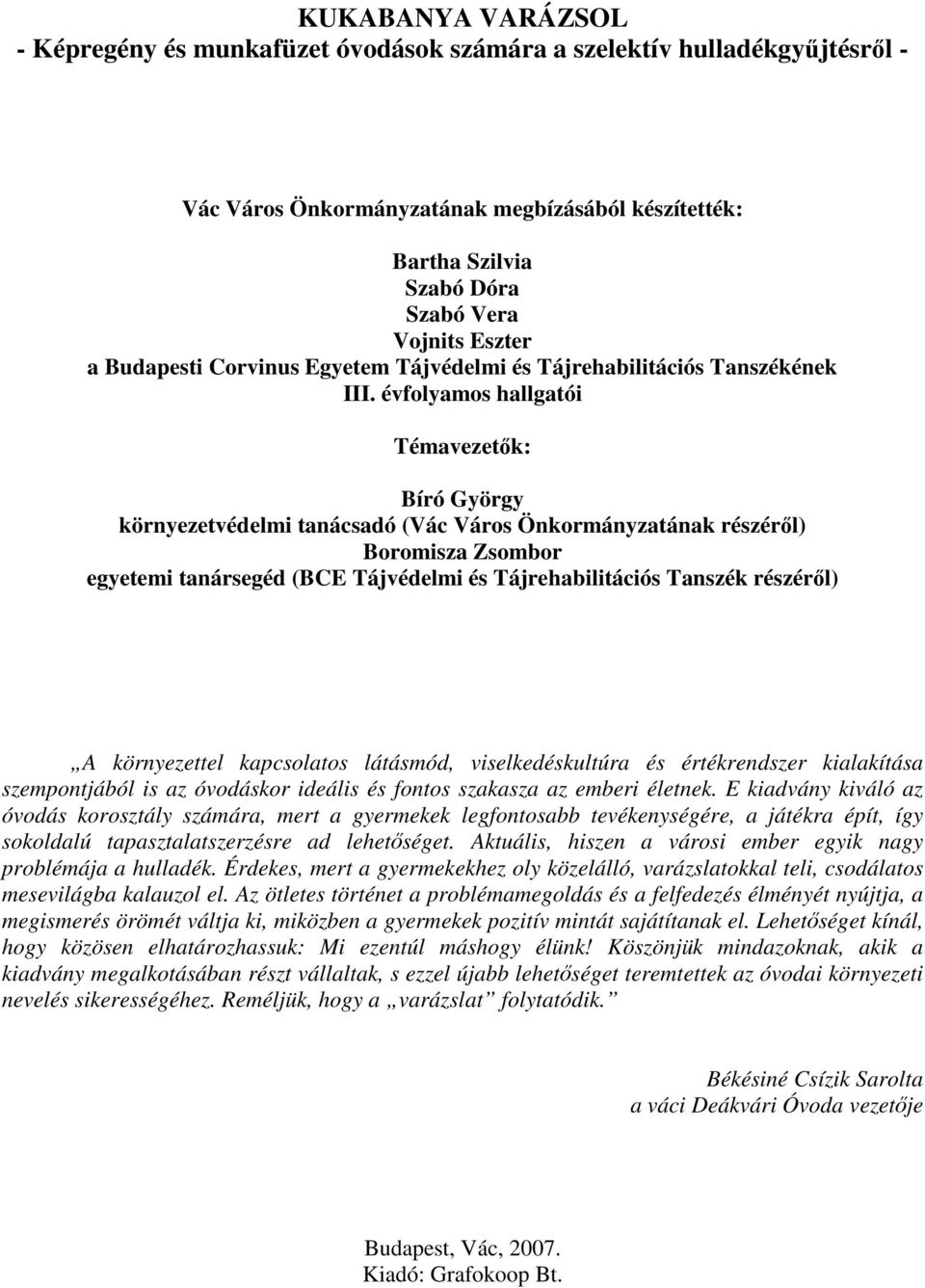 évfolyamos hallgatói Témavezetk: Bíró György környezetvédelmi tanácsadó (Vác Város Önkormányzatának részérl) Boromisza Zsombor egyetemi tanársegéd (BCE Tájvédelmi és Tájrehabilitációs Tanszék