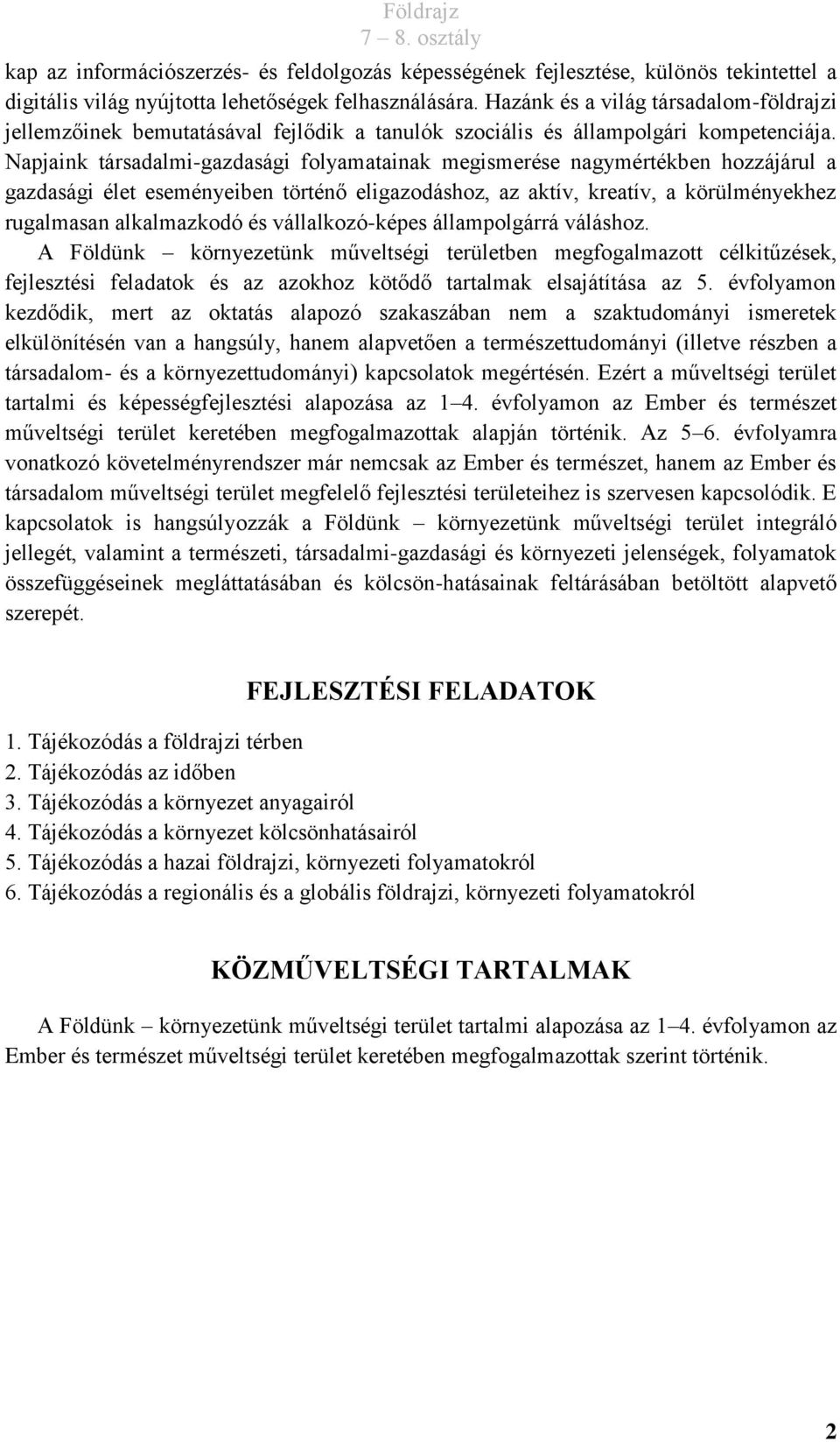 Napjaink társadalmi-gazdasági folyamatainak megismerése nagymértékben hozzájárul a gazdasági élet eseményeiben történő eligazodáshoz, az aktív, kreatív, a körülményekhez rugalmasan alkalmazkodó és