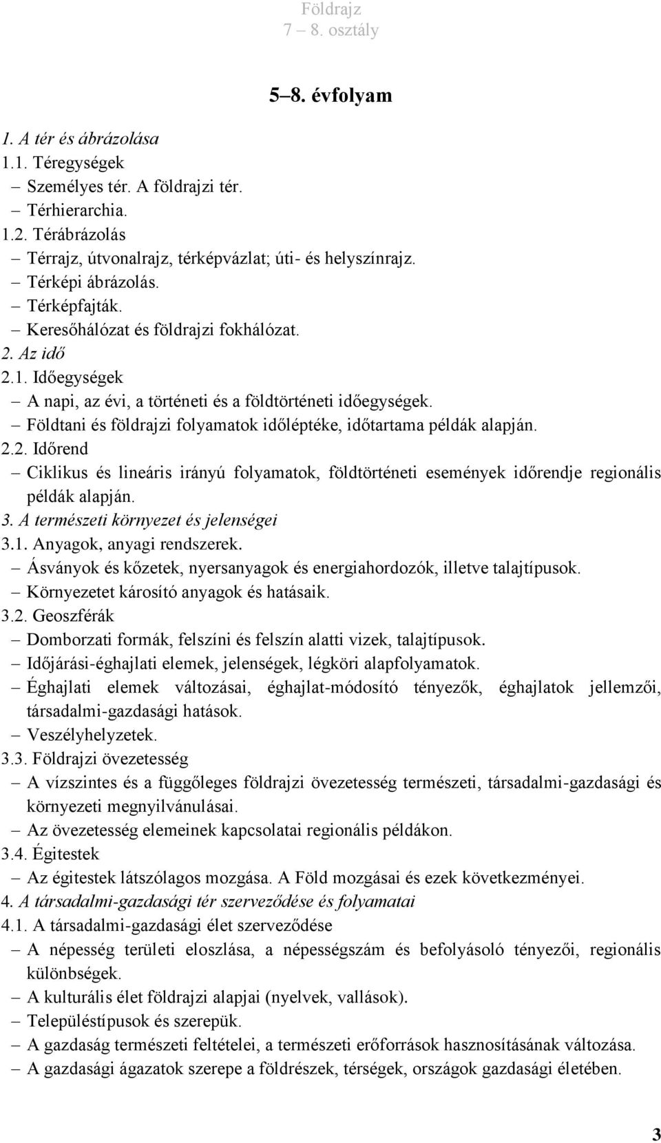 Földtani és földrajzi folyamatok időléptéke, időtartama példák alapján. 2.2. Időrend Ciklikus és lineáris irányú folyamatok, földtörténeti események időrendje regionális példák alapján. 3.