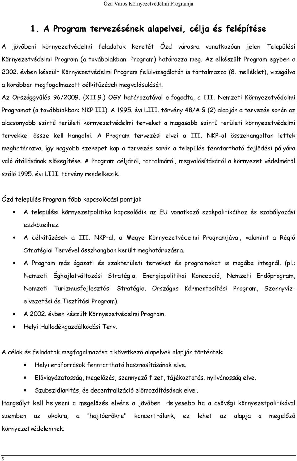 melléklet), vizsgálva a korábban megfogalmazott célkitűzések megvalósulását. Az Országgyűlés 96/2009. (XII.9.) OGY határozatával elfogadta, a III.