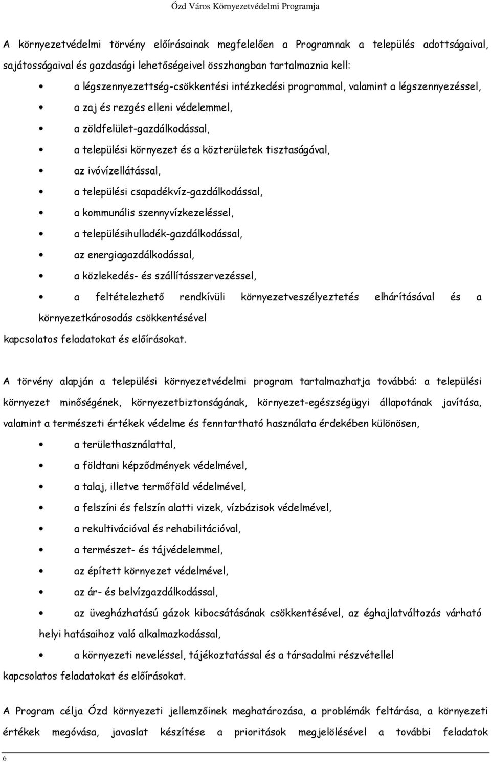 települési csapadékvíz-gazdálkodással, a kommunális szennyvízkezeléssel, a településihulladék-gazdálkodással, az energiagazdálkodással, a közlekedés- és szállításszervezéssel, a feltételezhető