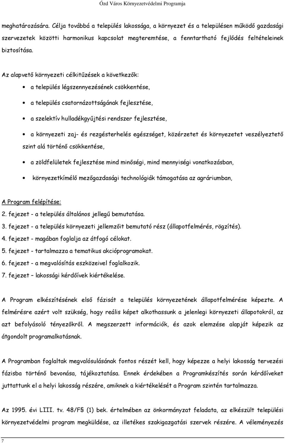 Az alapvető környezeti célkitűzések a következők: a település légszennyezésének csökkentése, a település csatornázottságának fejlesztése, a szelektív hulladékgyűjtési rendszer fejlesztése, a