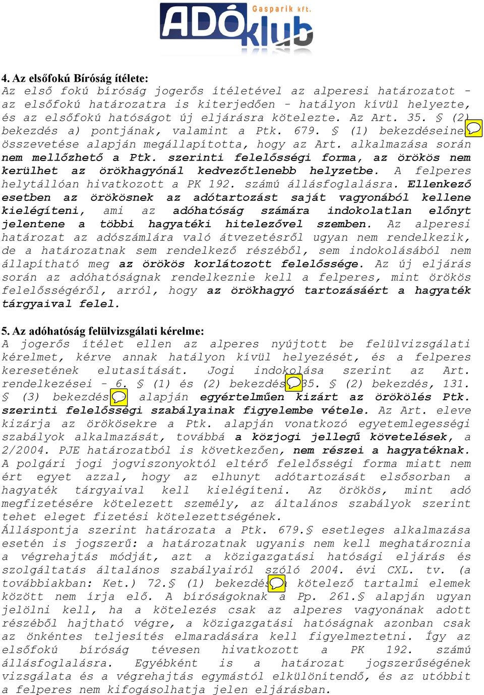 szerinti felelősségi forma, az örökös nem kerülhet az örökhagyónál kedvezőtlenebb helyzetbe. A felperes helytállóan hivatkozott a PK 192. számú állásfoglalásra.