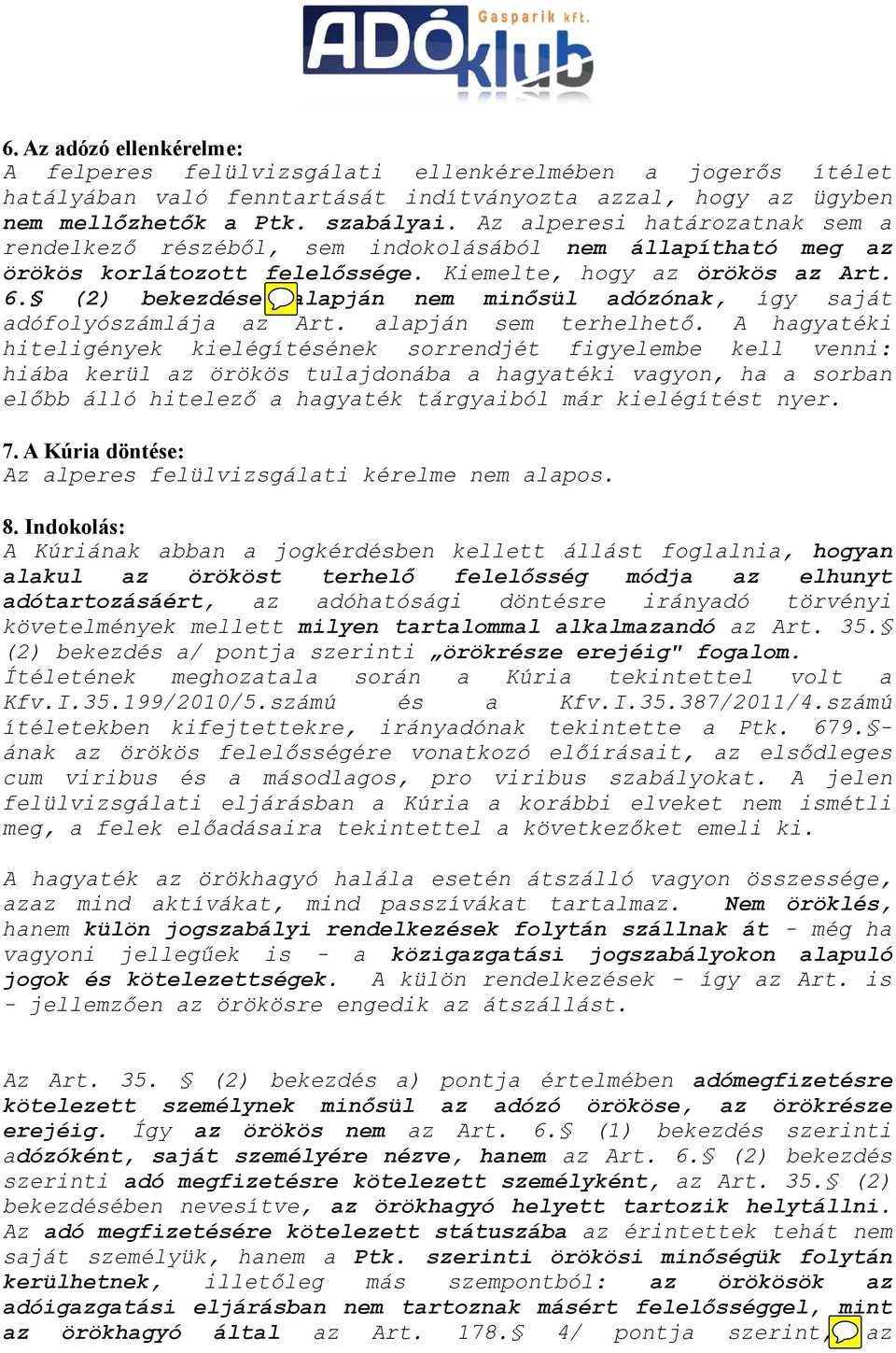 (2) bekezdése alapján nem minősül adózónak, így saját adófolyószámlája az Art. alapján sem terhelhető.