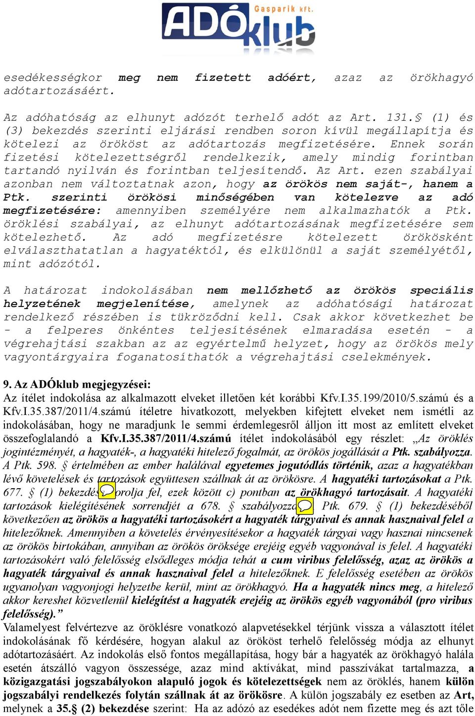 Ennek során fizetési kötelezettségről rendelkezik, amely mindig forintban tartandó nyilván és forintban teljesítendő. Az Art.