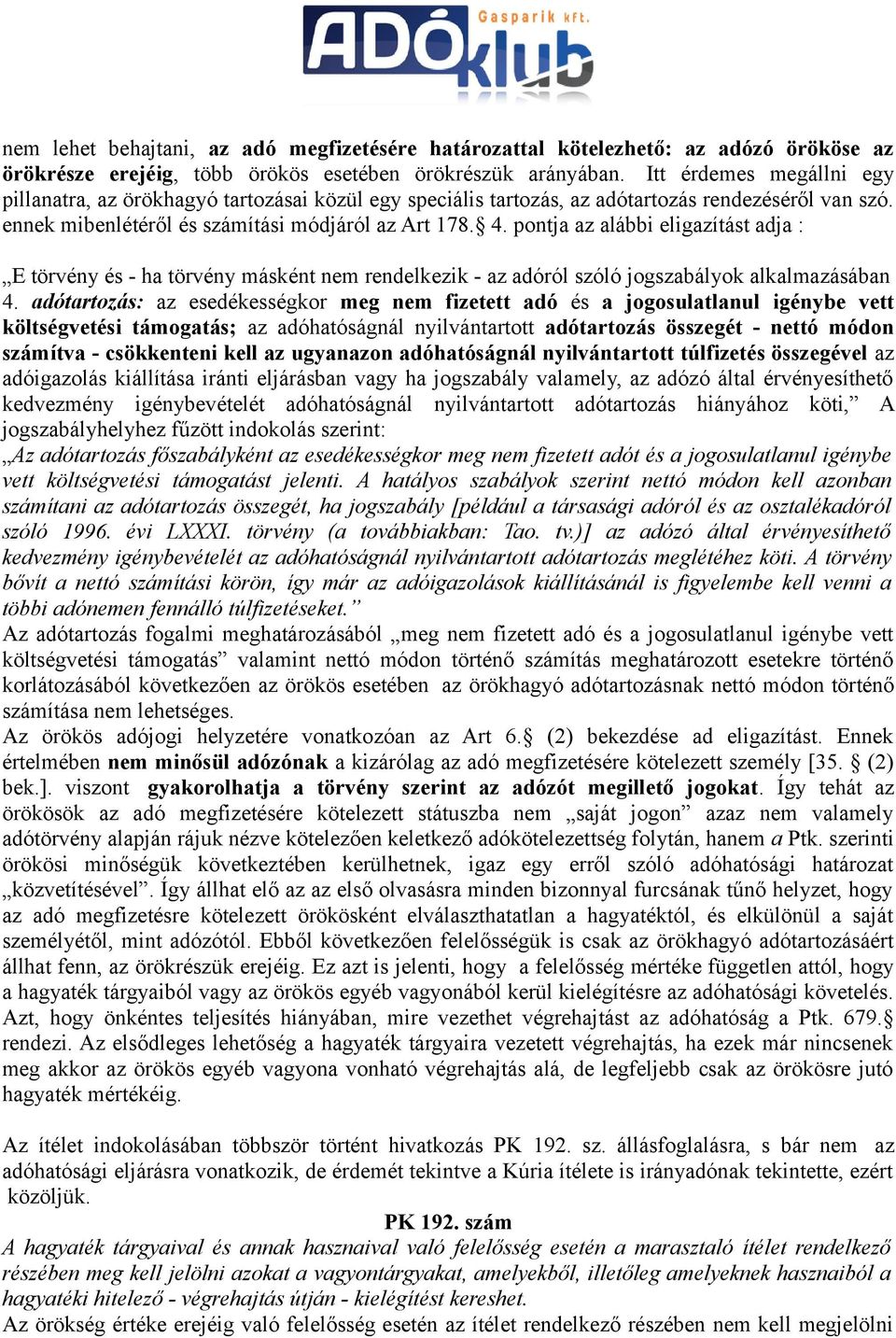 pontja az alábbi eligazítást adja : E törvény és - ha törvény másként nem rendelkezik - az adóról szóló jogszabályok alkalmazásában 4.