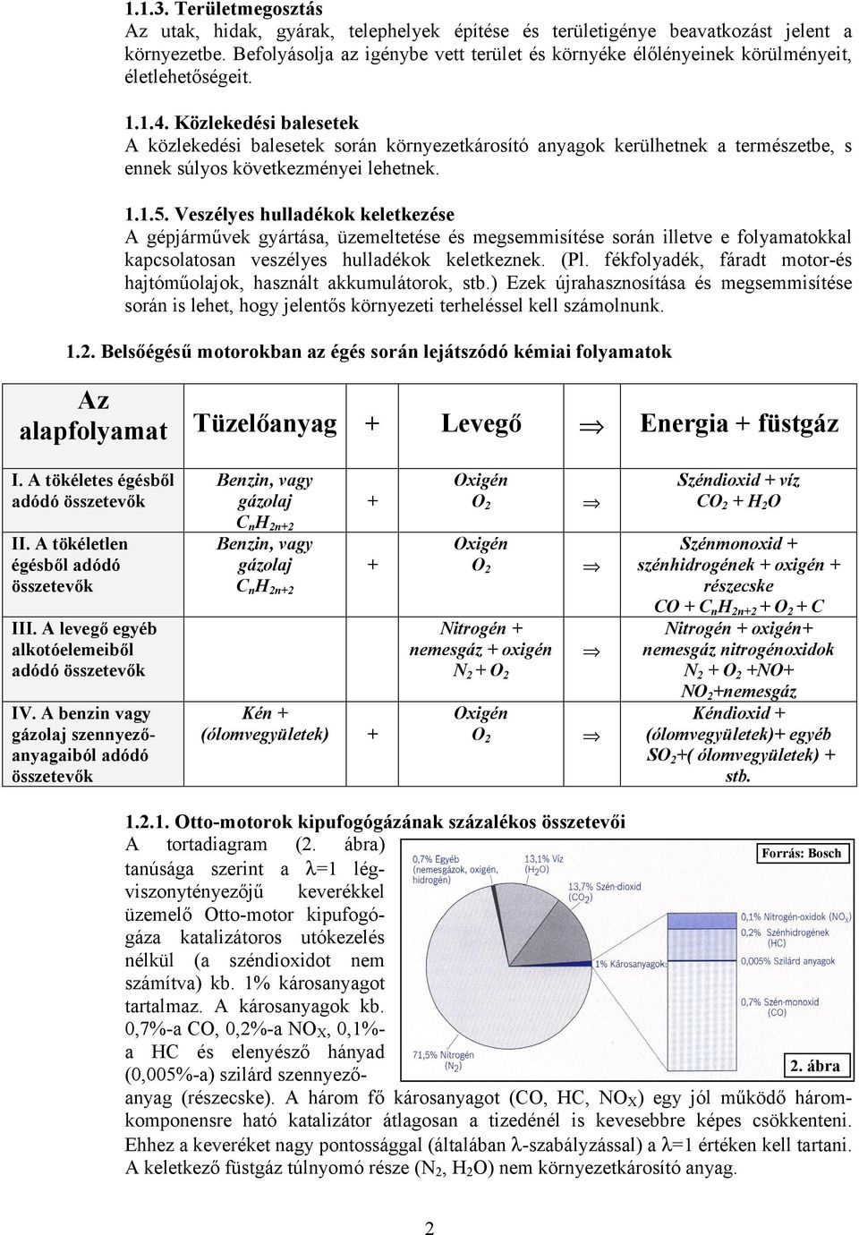 Közlekedési balesetek A közlekedési balesetek során környezetkárosító anyagok kerülhetnek a természetbe, s ennek súlyos következményei lehetnek. 1.1.5.