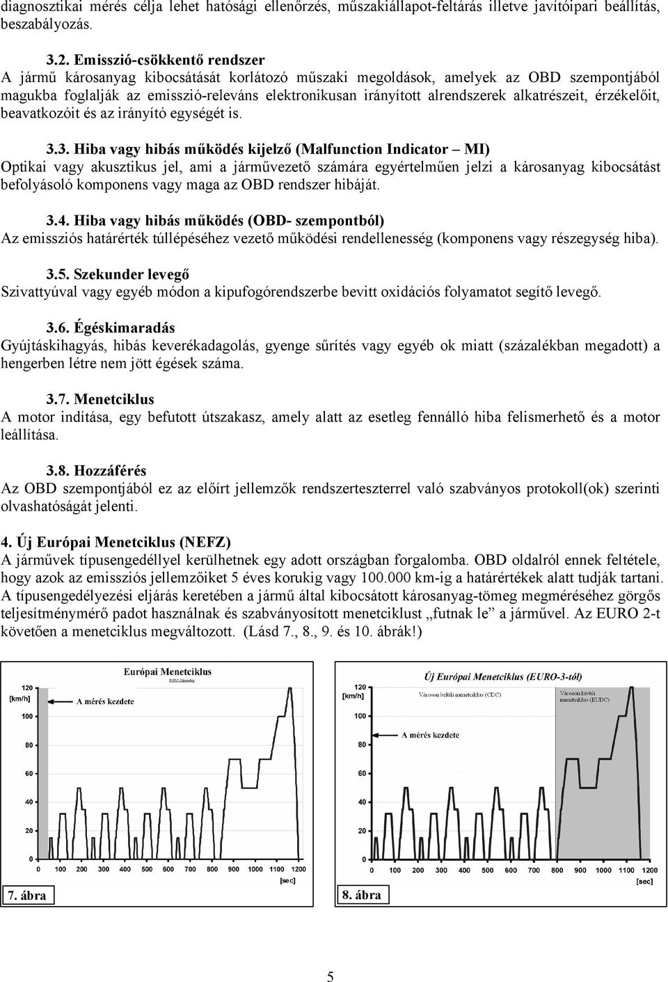 alkatrészeit, érzékelőit, beavatkozóit és az irányító egységét is. 3.