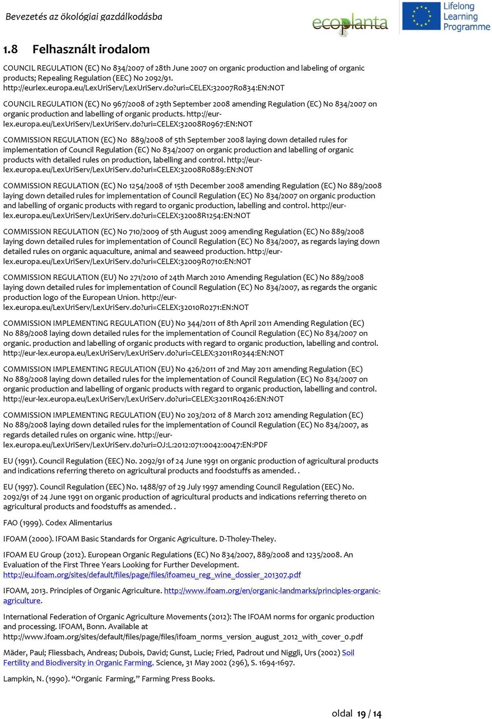 uri=celex:32007r0834:en:not COUNCIL REGULATION (EC) No 967/2008 of 29th September 2008 amending Regulation (EC) No 834/2007 on organic production and labelling of organic products. http://eurlex.