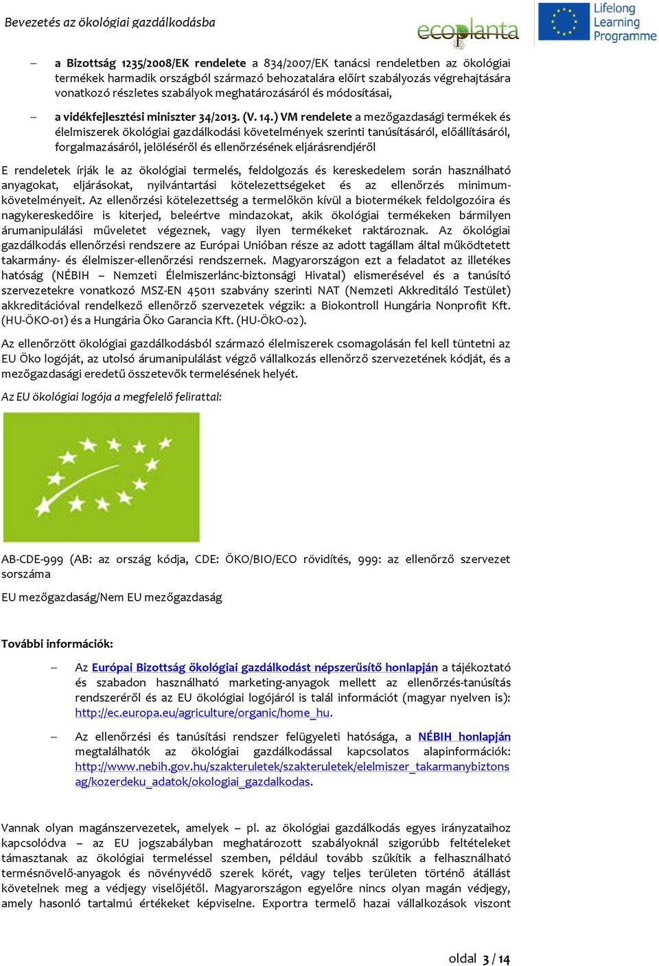 ) VM rendelete a mezőgazdasági termékek és élelmiszerek ökológiai gazdálkodási követelmények szerinti tanúsításáról, előállításáról, forgalmazásáról, jelöléséről és ellenőrzésének eljárásrendjéről E