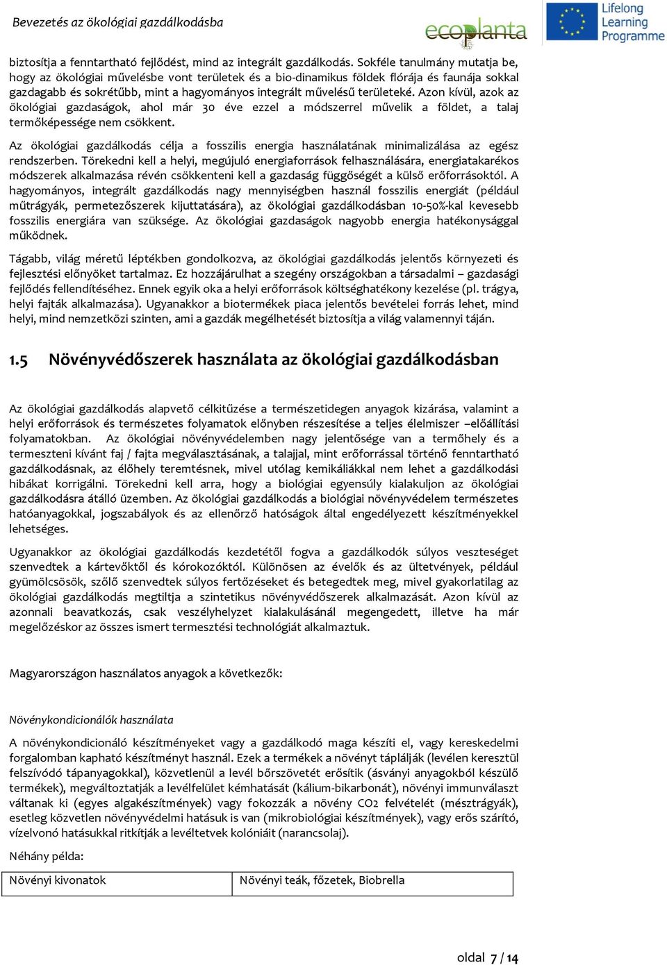 Azon kívül, azok az ökológiai gazdaságok, ahol már 30 éve ezzel a módszerrel művelik a földet, a talaj termőképessége nem csökkent.