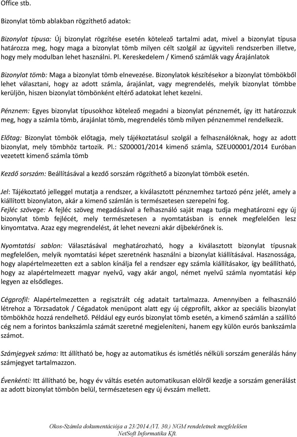 szolgál az ügyviteli rendszerben illetve, hogy mely modulban lehet használni. Pl. Kereskedelem / Kimenő számlák vagy Árajánlatok Bizonylat tömb: Maga a bizonylat tömb elnevezése.