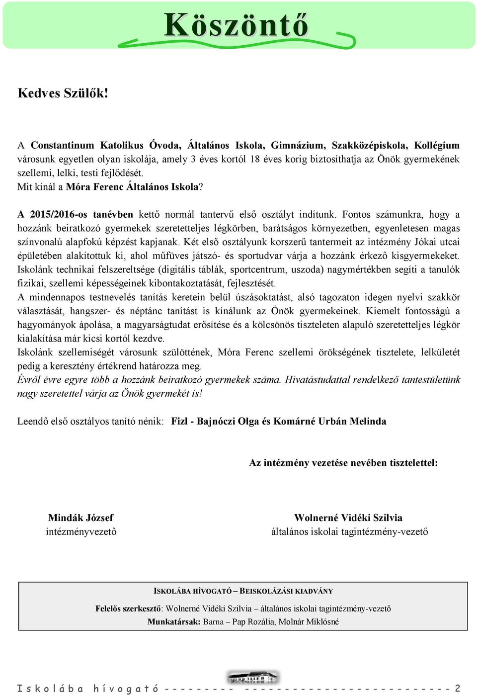 lelki, testi fejlődését. Mit kínál a Móra Ferenc Általános Iskola? A 2015/2016-os tanévben kettő normál tantervű első osztályt indítunk.