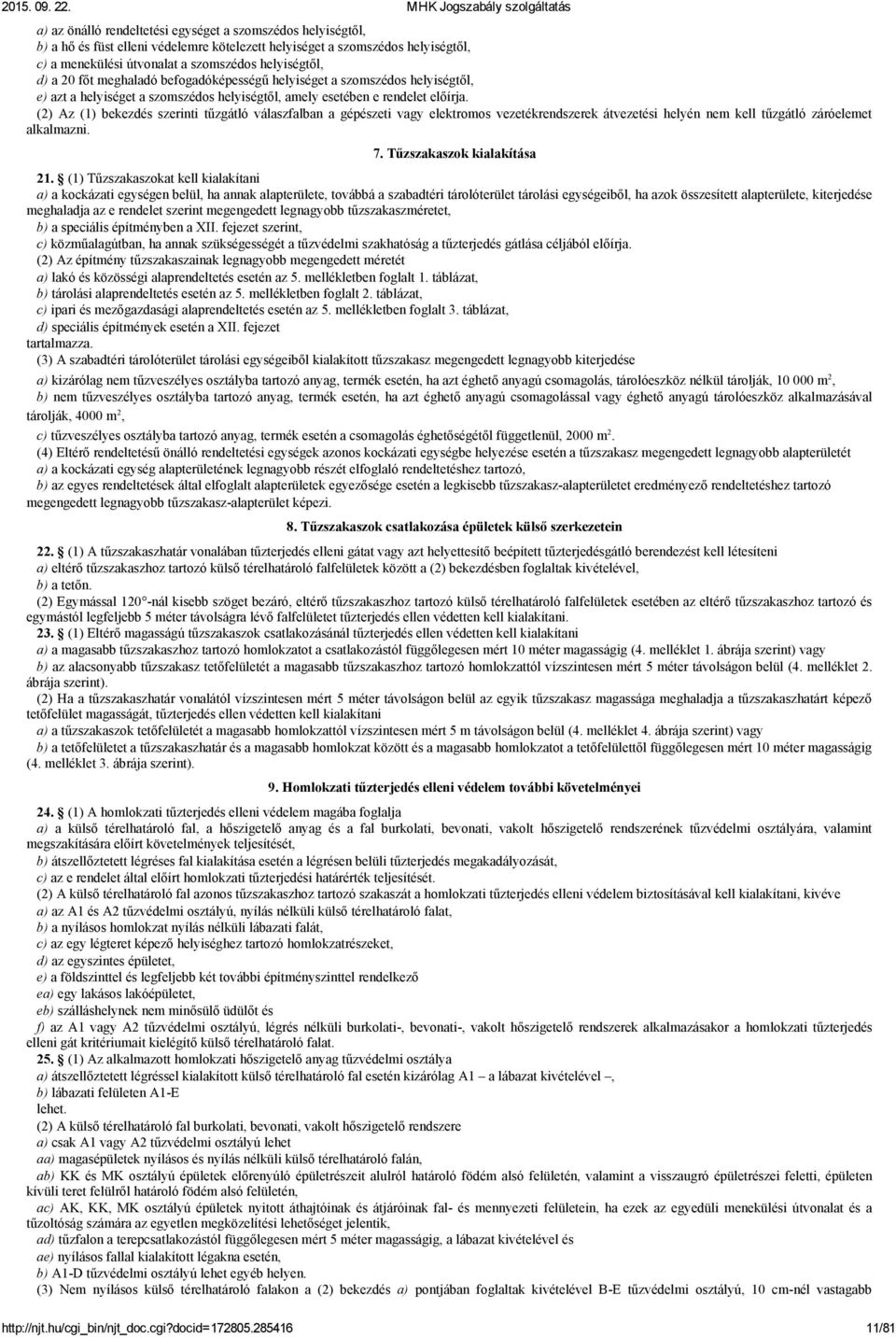 (2) Az (1) bekezdés szerinti tűzgátló válaszfalban a gépészeti vagy elektromos vezetékrendszerek átvezetési helyén nem kell tűzgátló záróelemet alkalmazni. 7. Tűzszakaszok kialakítása 21.