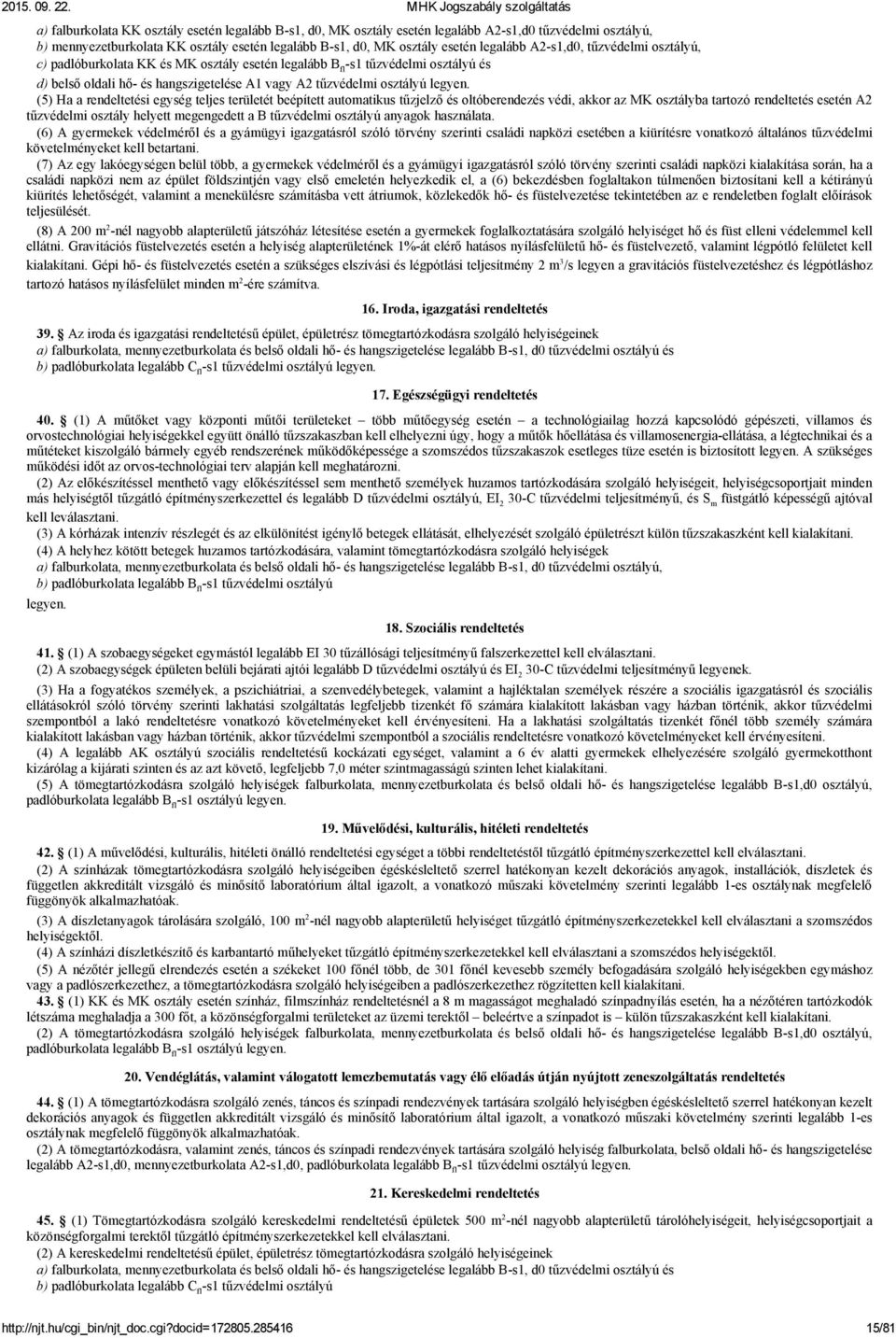 (5) Ha a rendeltetési egység teljes területét beépített automatikus tűzjelző és oltóberendezés védi, akkor az MK osztályba tartozó rendeltetés esetén A2 osztály helyett megengedett a B osztályú