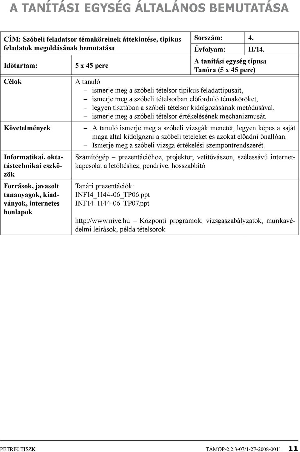 legyen tisztában a szóbeli tételsor kidolgozásának metódusával, ismerje meg a szóbeli tételsor értékelésének mechanizmusát.