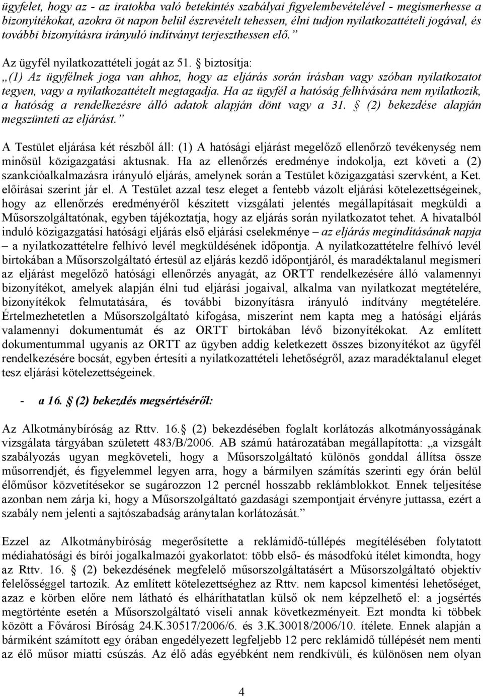 biztosítja: (1) Az ügyfélnek joga van ahhoz, hogy az eljárás során írásban vagy szóban nyilatkozatot tegyen, vagy a nyilatkozattételt megtagadja.