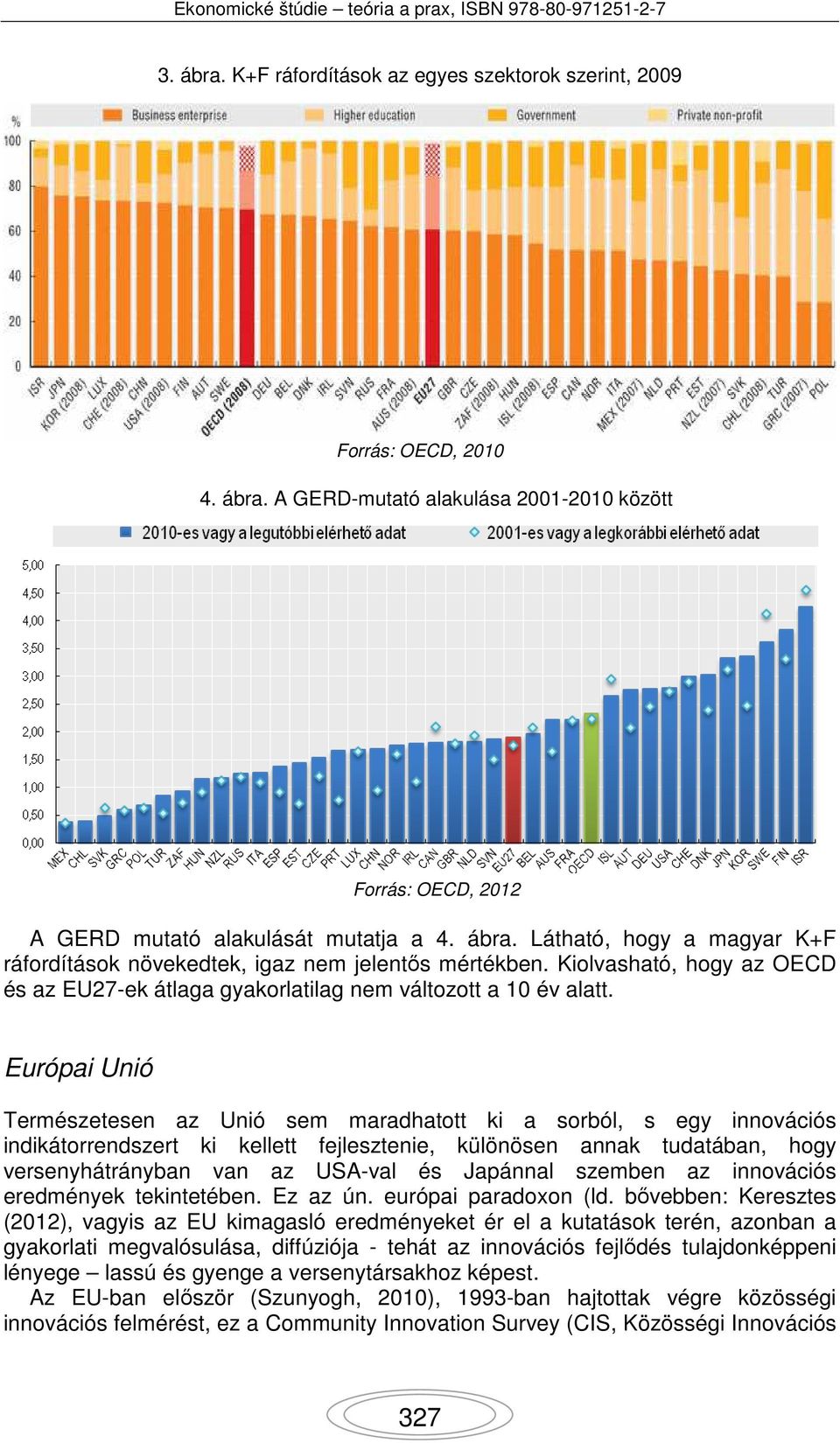 Európai Unió Természetesen az Unió sem maradhatott ki a sorból, s egy innovációs indikátorrendszert ki kellett fejlesztenie, különösen annak tudatában, hogy versenyhátrányban van az USA-val és