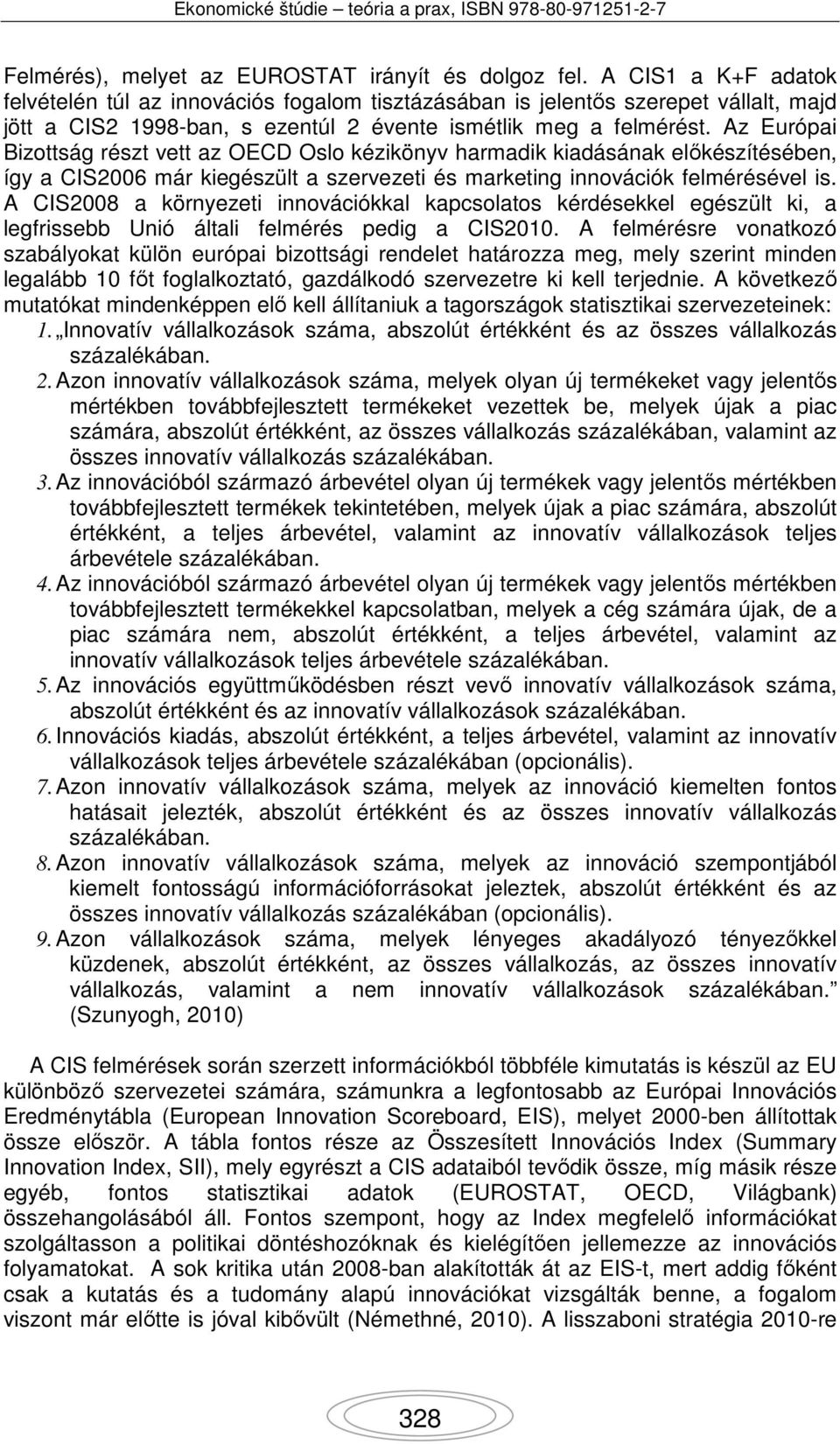 Az Európai Bizottság részt vett az OECD Oslo kézikönyv harmadik kiadásának előkészítésében, így a CIS2006 már kiegészült a szervezeti és marketing innovációk felmérésével is.