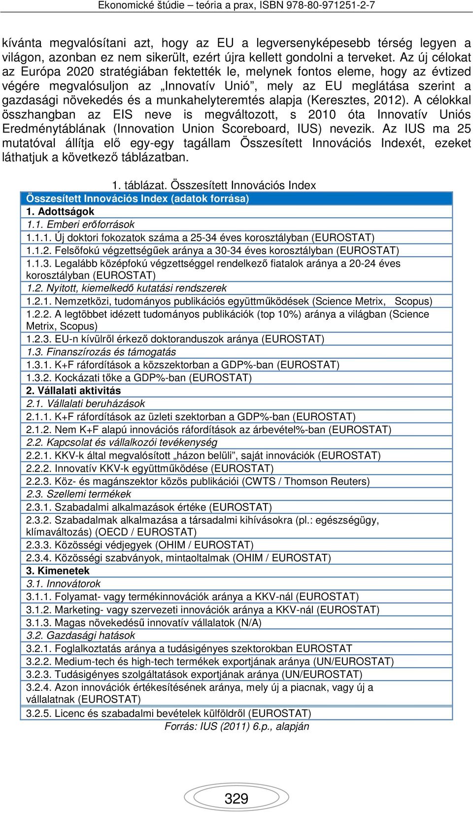 munkahelyteremtés alapja (Keresztes, 2012). A célokkal összhangban az EIS neve is megváltozott, s 2010 óta Innovatív Uniós Eredménytáblának (Innovation Union Scoreboard, IUS) nevezik.