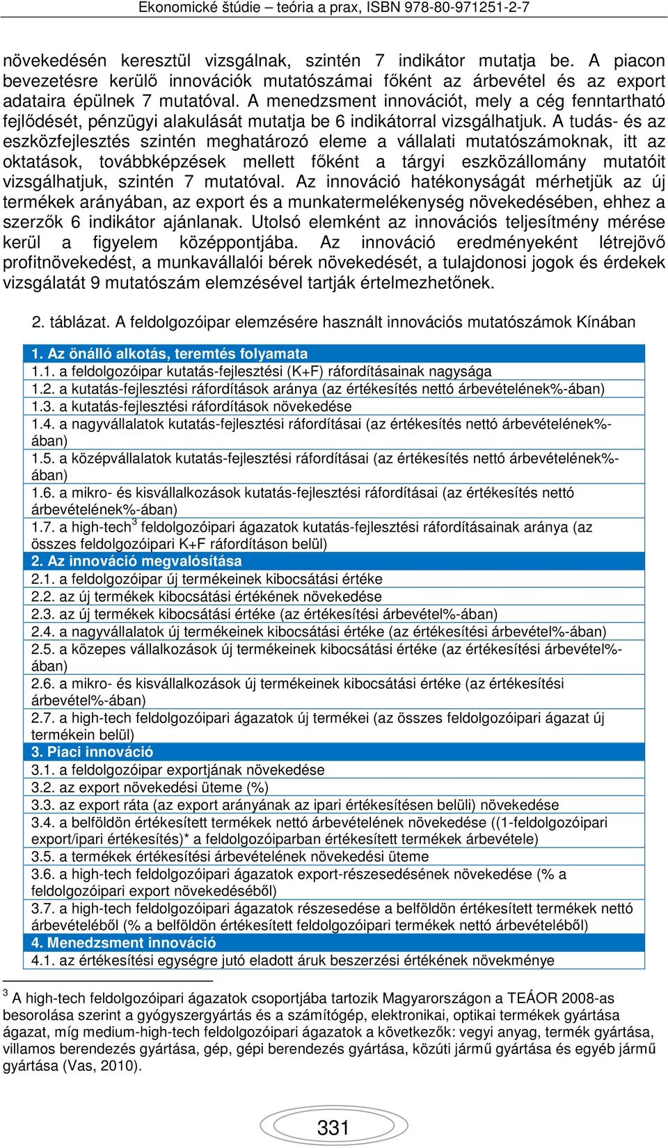 A tudás- és az eszközfejlesztés szintén meghatározó eleme a vállalati mutatószámoknak, itt az oktatások, továbbképzések mellett főként a tárgyi eszközállomány mutatóit vizsgálhatjuk, szintén 7