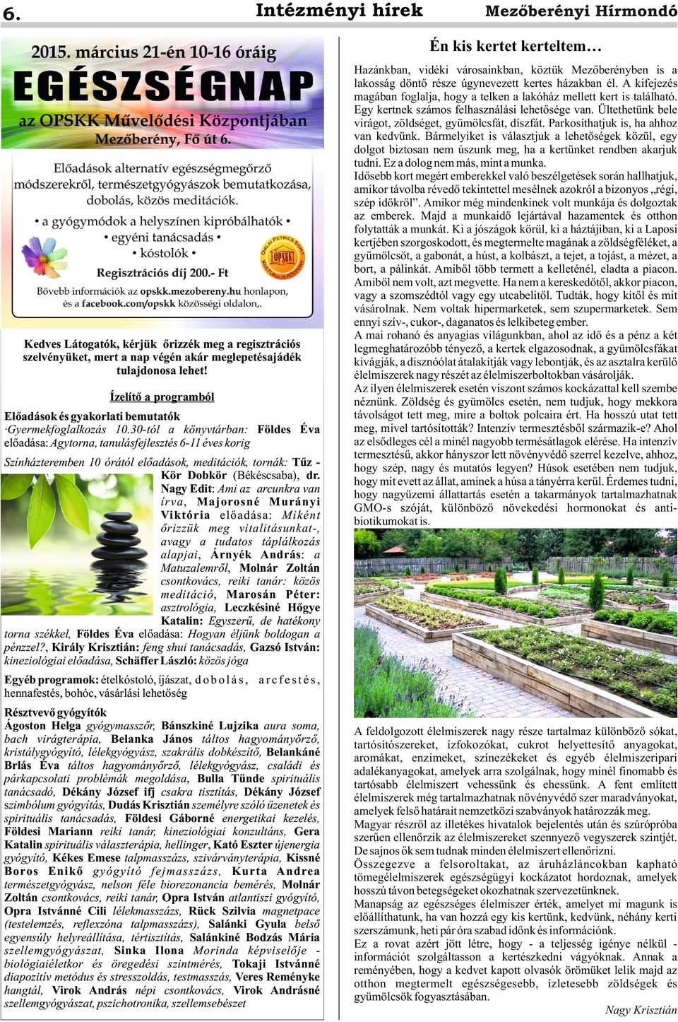 30-tól a könyvtárban: Földes Éva előadása: Agytorna, tanulásfejlesztés 6-11 éves korig Színházteremben 10 órától előadások, meditációk, tornák: Tűz Kör Dobkör (Békéscsaba), dr.