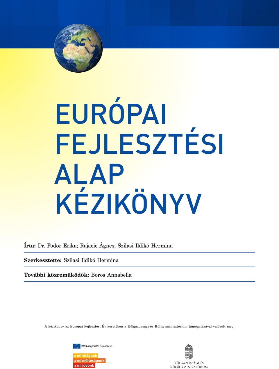 közreműködők: Boros Annabella A kézikönyv az Európai Fejlesztési Év keretében a Külgazdasági és