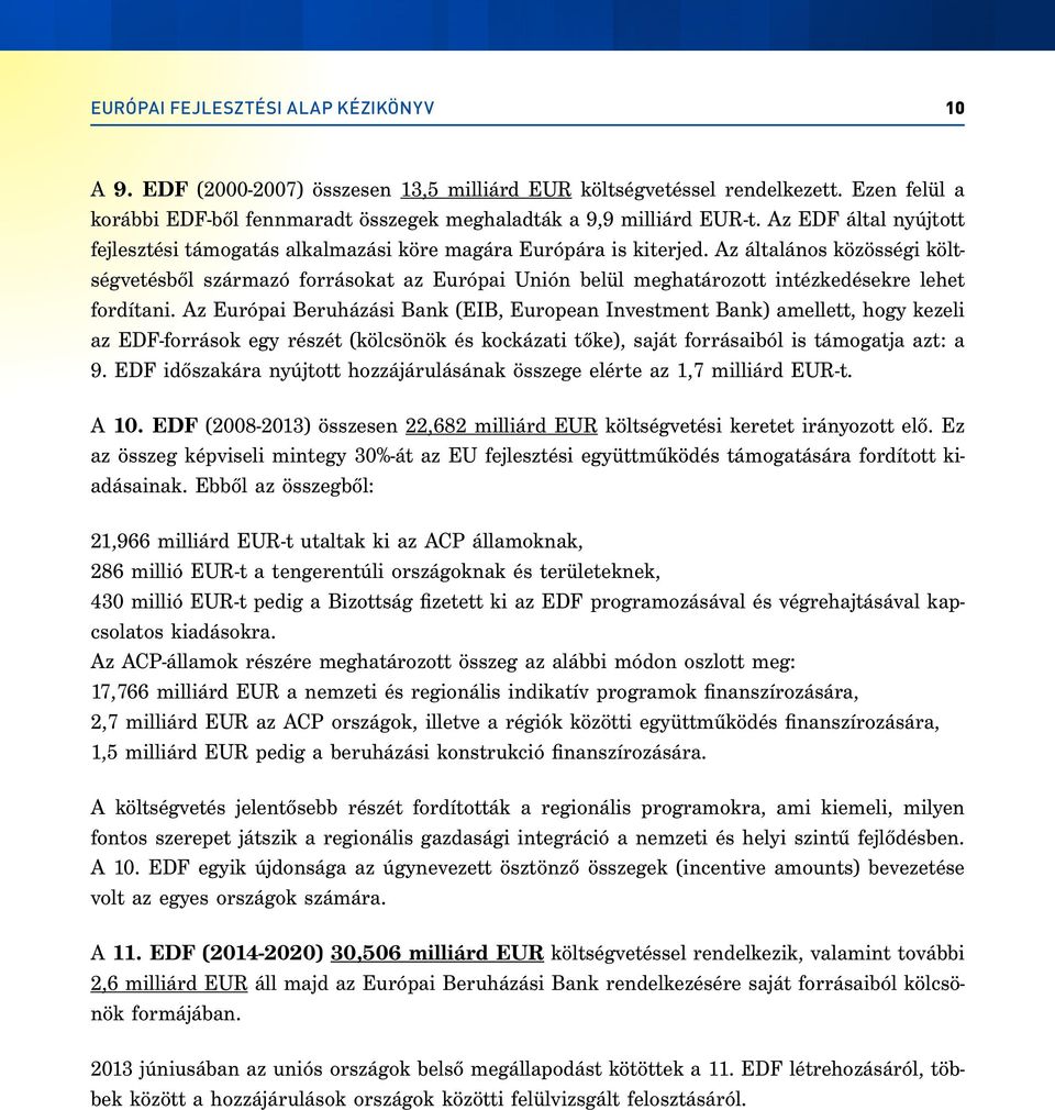 Az általános közösségi költségvetésből származó forrásokat az Európai Unión belül meghatározott intézkedésekre lehet fordítani.