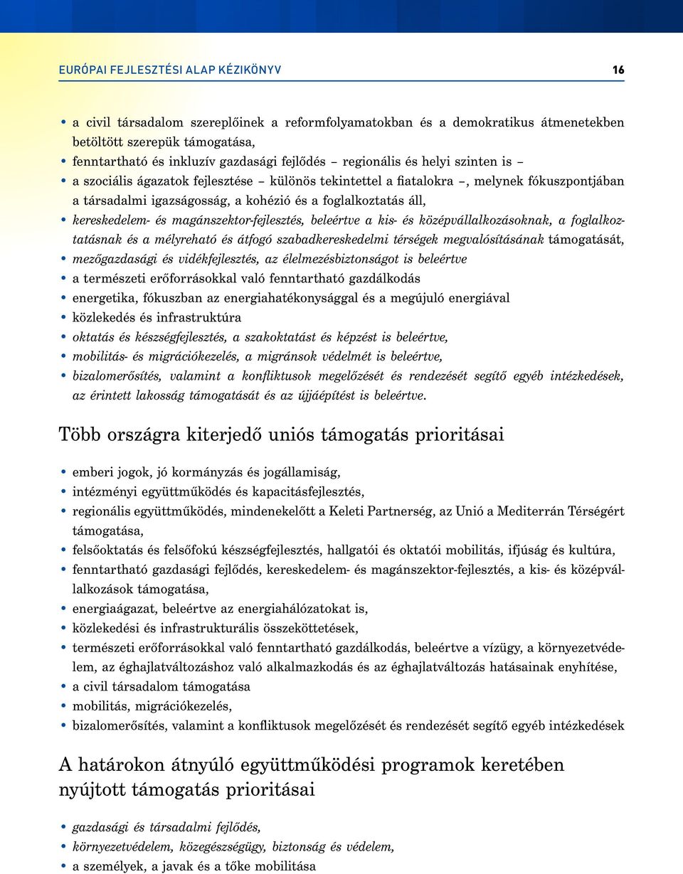 és magánszektor-fejlesztés, beleértve a kis- és középvállalkozásoknak, a foglalkoztatásnak és a mélyreható és átfogó szabadkereskedelmi térségek megvalósításának támogatását, mezőgazdasági és