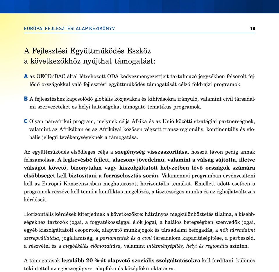 B A fejlesztéshez kapcsolódó globális közjavakra és kihívásokra irányuló, valamint civil társadalmi szervezeteket és helyi hatóságokat támogató tematikus programok.