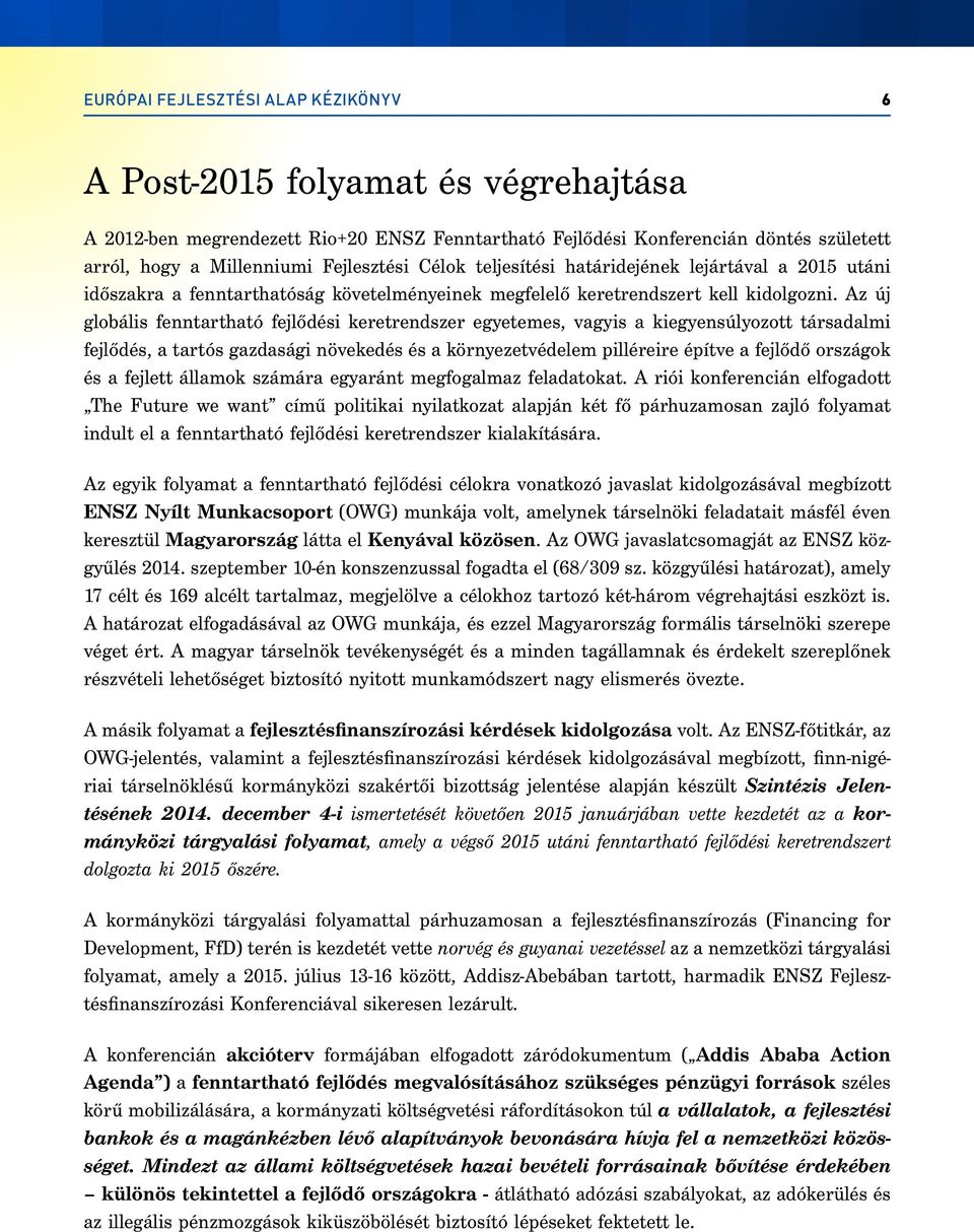 Az új globális fenntartható fejlődési keretrendszer egyetemes, vagyis a kiegyensúlyozott társadalmi fejlődés, a tartós gazdasági növekedés és a környezetvédelem pilléreire építve a fejlődő országok