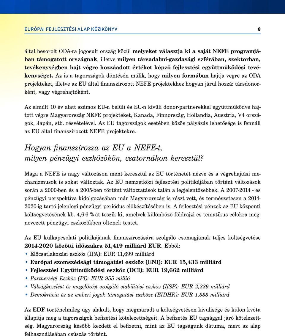 Az is a tagországok döntésén múlik, hogy milyen formában hajtja végre az ODA projekteket, illetve az EU által finanszírozott NEFE projektekhez hogyan járul hozzá: társdonorként, vagy végrehajtóként.