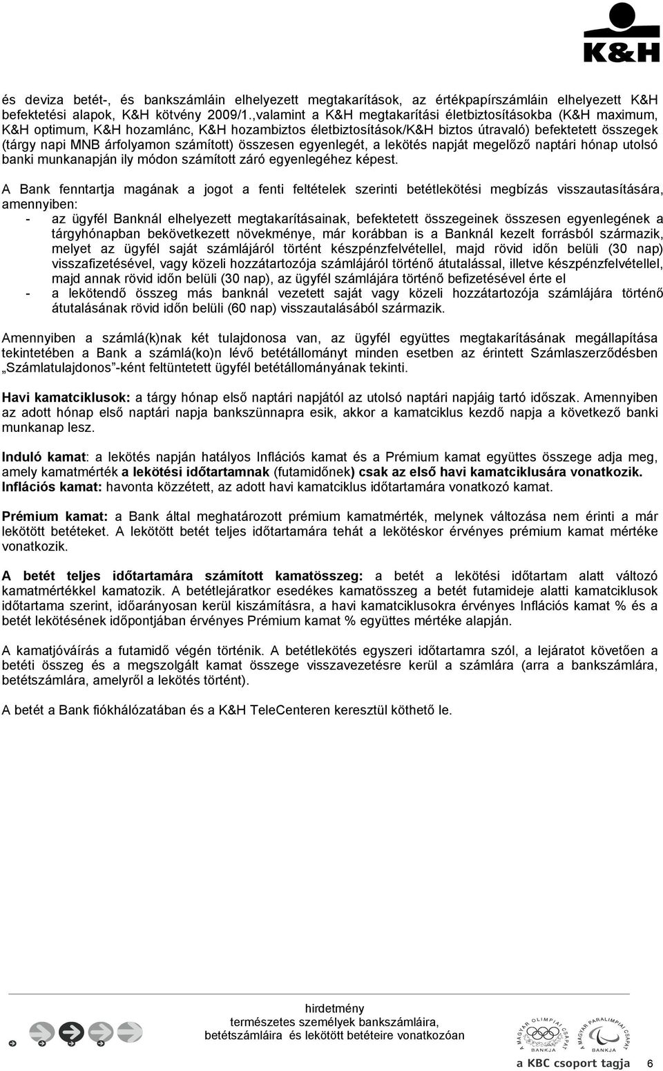 számított) összesen egyenlegét, a lekötés napját megelőző naptári hónap utolsó banki munkanapján ily módon számított záró egyenlegéhez képest.