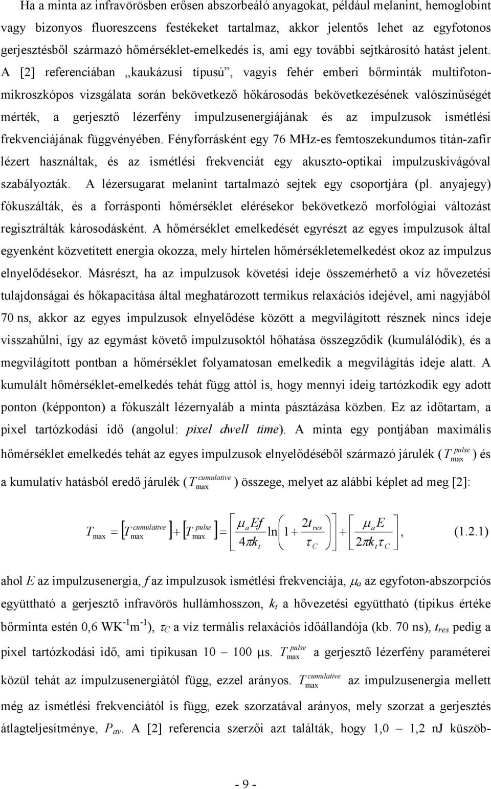 A [] referenciában kaukázusi típusú, vagyis fehér emberi bırminták multifotonmikroszkópos vizsgálata során bekövetkezı hıkárosodás bekövetkezésének valószínőségét mérték, a gerjesztı lézerfény