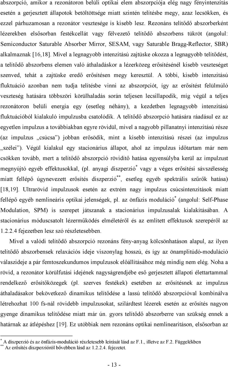 Rezonáns telítıdı abszorberként lézerekben elsısorban festékcellát vagy félvezetı telítıdı abszorbens tükröt (angolul: Semiconductor Saturable Absorber Mirror, SESAM, vagy Saturable Bragg-Reflector,