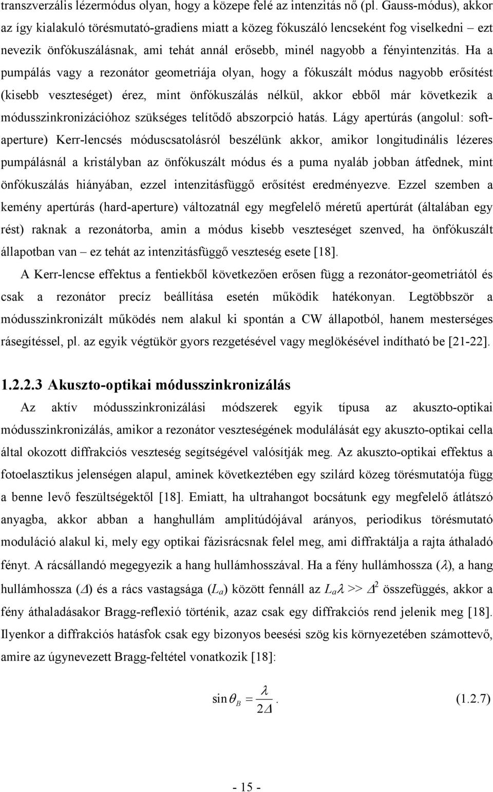 Ha a pumpálás vagy a rezonátor geometriája olyan, hogy a fókuszált módus nagyobb erısítést (kisebb veszteséget) érez, mint önfókuszálás nélkül, akkor ebbıl már következik a módusszinkronizációhoz