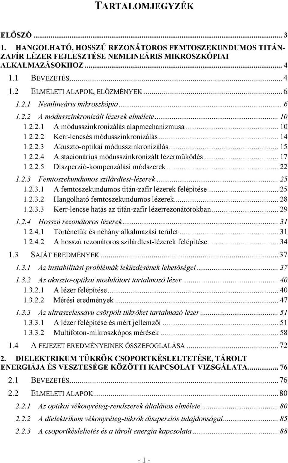 ..3 Akuszto-optikai módusszinkronizálás... 15 1...4 A stacionárius módusszinkronizált lézermőködés... 17 1...5 Diszperzió-kompenzálási módszerek... 1..3 Femtoszekundumos szilárdtest-lézerek... 5 1..3.1 A femtoszekundumos titán-zafír lézerek felépítése.