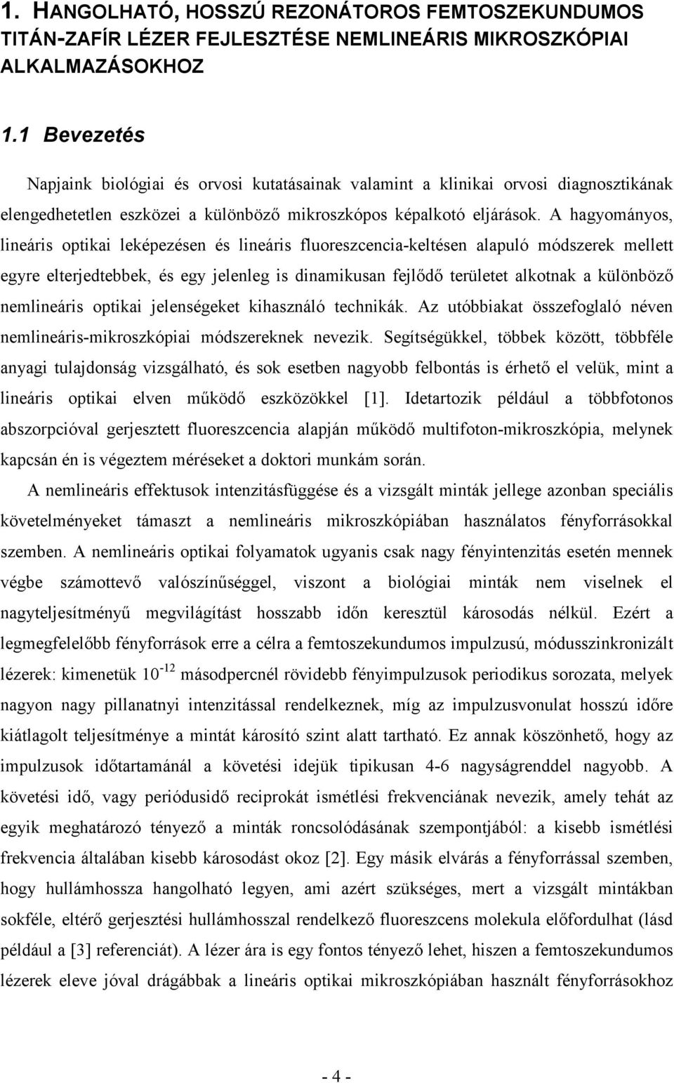 A hagyományos, lineáris optikai leképezésen és lineáris fluoreszcencia-keltésen alapuló módszerek mellett egyre elterjedtebbek, és egy jelenleg is dinamikusan fejlıdı területet alkotnak a különbözı