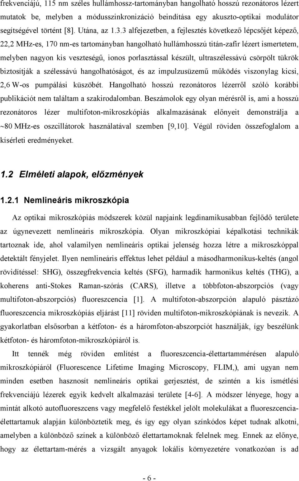 3 alfejezetben, a fejlesztés következı lépcsıjét képezı,, MHz-es, 17 nm-es tartományban hangolható hullámhosszú titán-zafír lézert ismertetem, melyben nagyon kis veszteségő, ionos porlasztással