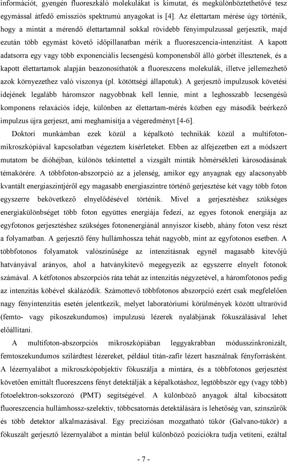 A kapott adatsorra egy vagy több exponenciális lecsengéső komponensbıl álló görbét illesztenek, és a kapott élettartamok alapján beazonosíthatók a fluoreszcens molekulák, illetve jellemezhetı azok