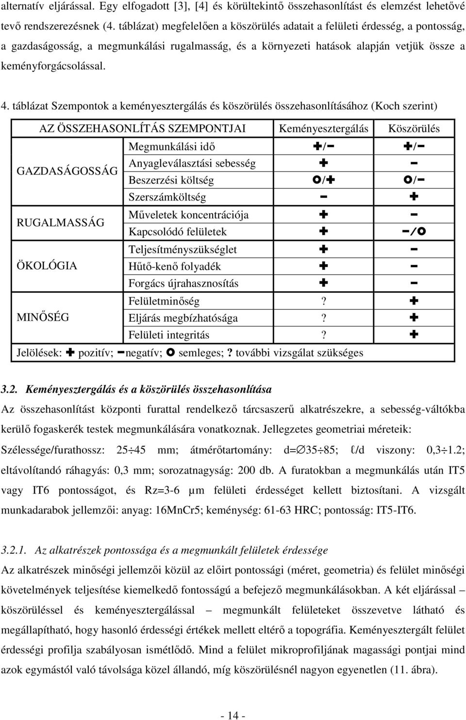 táblázat Szempontok a keményesztergálás és köszörülés összehasonlításához (Koch szerint) AZ ÖSSZEHASONLÍTÁS SZEMPONTJAI Keményesztergálás Köszörülés GAZDASÁGOSSÁG RUGALMASSÁG ÖKOLÓGIA MINİSÉG